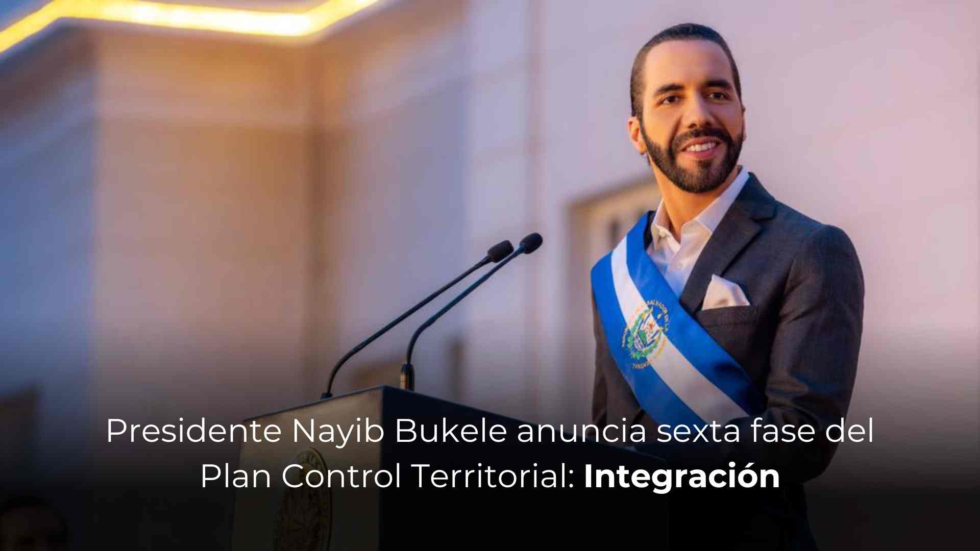 President Nayib Bukele announces sixth phase of the Territorial Control Plan: Integration